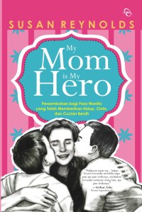 Image of My Mom Is My Hero : Hadiah Bagi Seluruh Wanita Yang Telah Memberikan Hidup, Cinta, dan Cucian Bersih